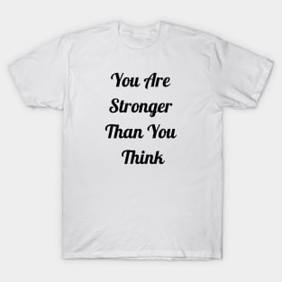 You Are Stronger Than You Think T-Shirt